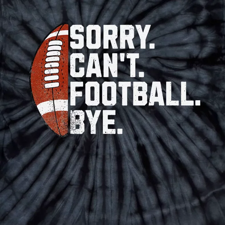 Funny Fan American Football Quotes Sorry CanT Football Bye Tie-Dye T-Shirt