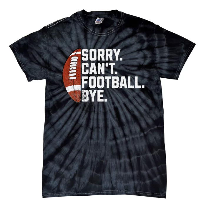 Funny Fan American Football Quotes Sorry CanT Football Bye Tie-Dye T-Shirt