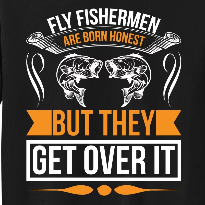 Fly Fishermen Are Born Honest But They Get Over It Sweatshirt