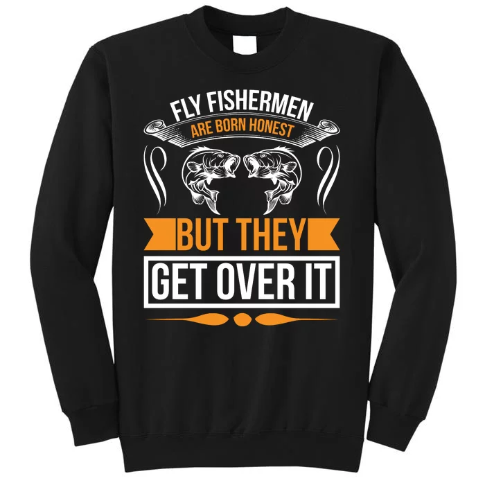 Fly Fishermen Are Born Honest But They Get Over It Sweatshirt