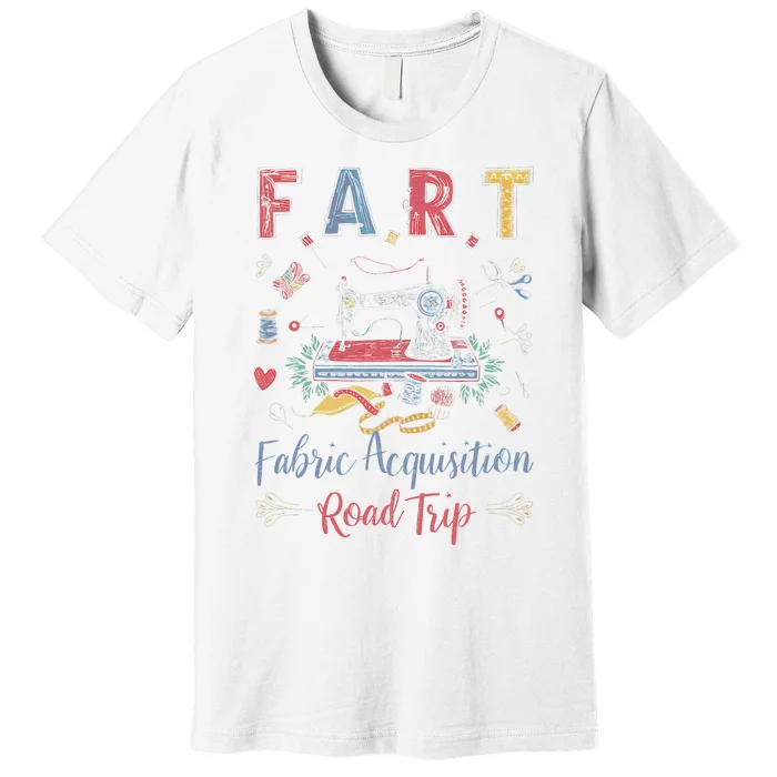 Fart Fabric Acquisition Road Trip For Sewing Quilting Lover Premium T-Shirt