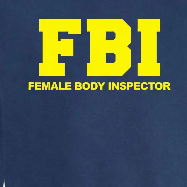 Fbi Female Body Inspector Funny Fbi Female Body Inspector Garment-Dyed Sweatshirt