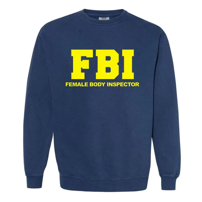 Fbi Female Body Inspector Funny Fbi Female Body Inspector Garment-Dyed Sweatshirt