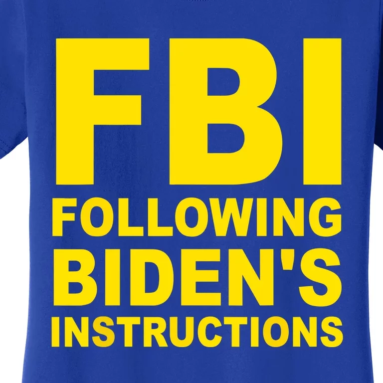 FBI Following Bidens Instructions Women's T-Shirt