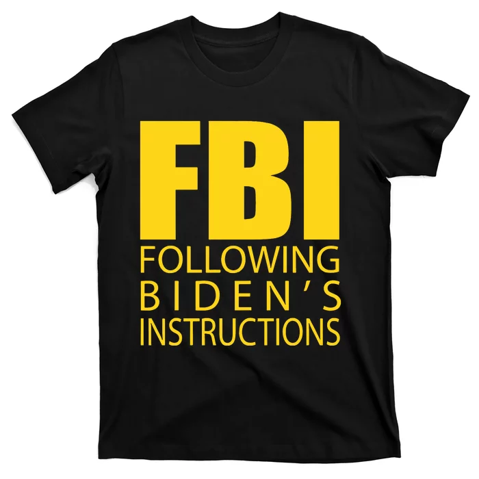 Fbi Following Biden’s Instructions T-Shirt