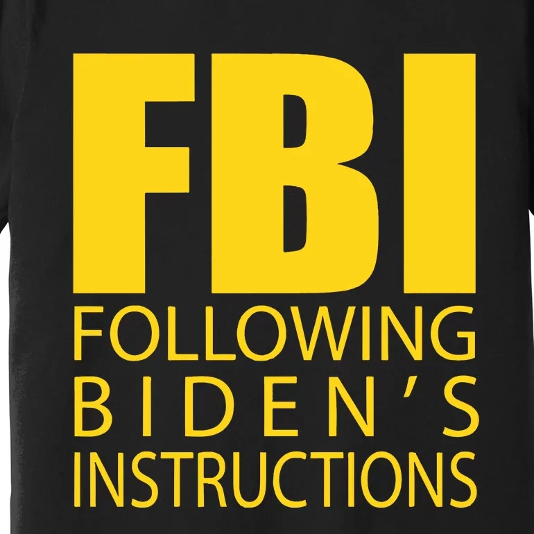 Fbi Following Biden’s Instructions Premium T-Shirt