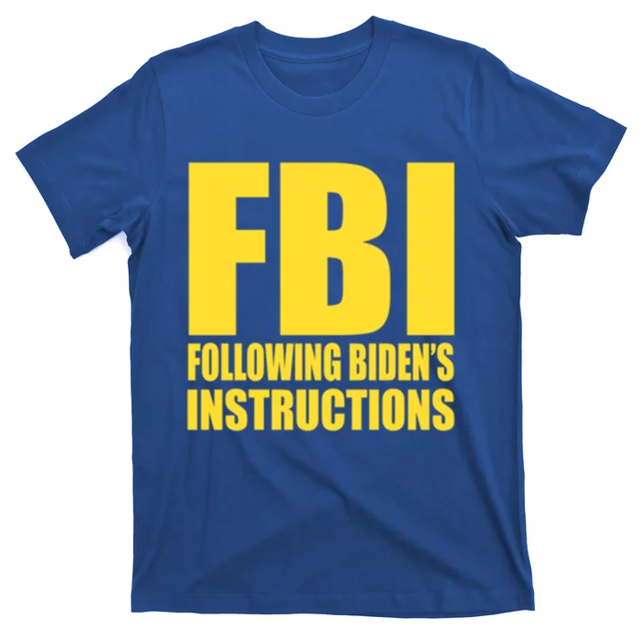 Fbi Following BidenS Instructions Funny Gift T-Shirt