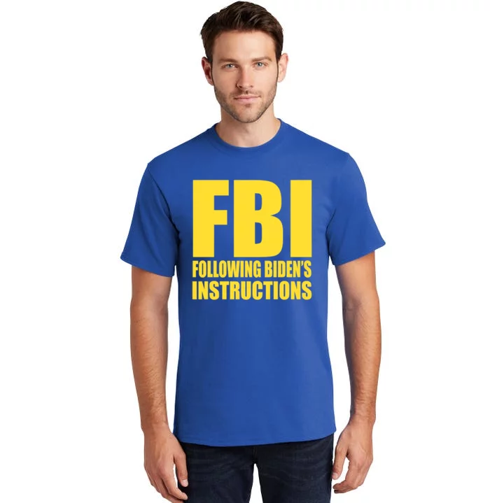 Fbi Following BidenS Instructions Funny Gift Tall T-Shirt