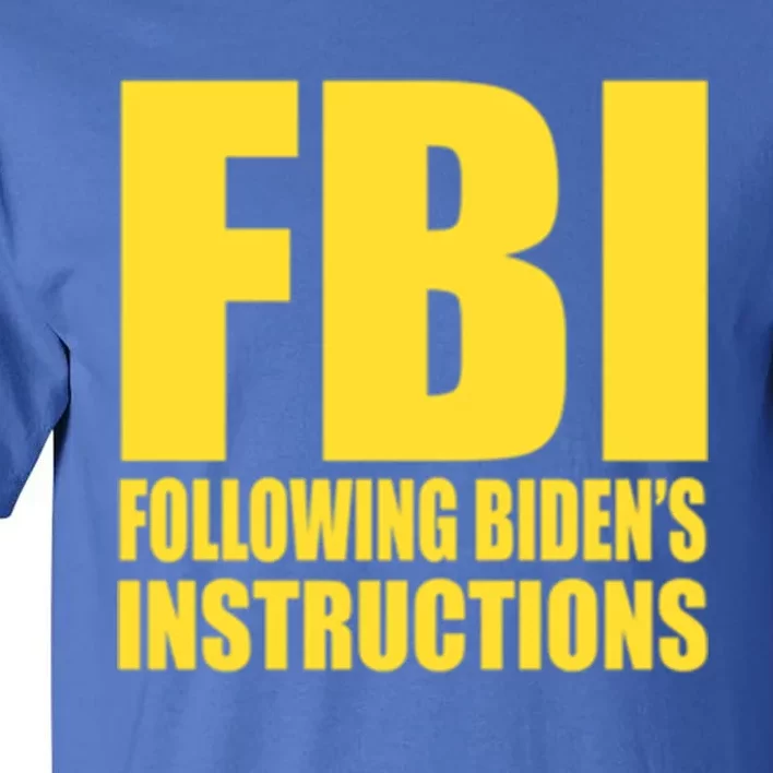 Fbi Following BidenS Instructions Funny Gift Tall T-Shirt