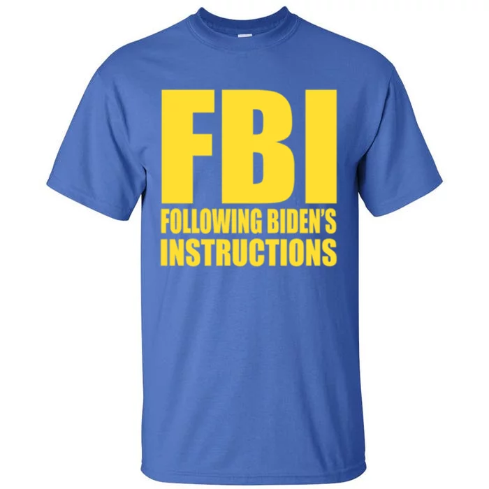 Fbi Following BidenS Instructions Funny Gift Tall T-Shirt