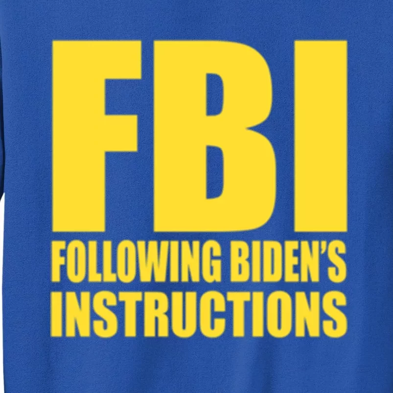 Fbi Following BidenS Instructions Funny Gift Tall Sweatshirt