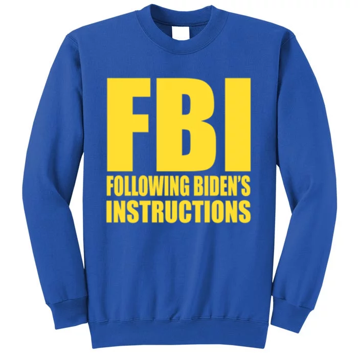 Fbi Following BidenS Instructions Funny Gift Tall Sweatshirt