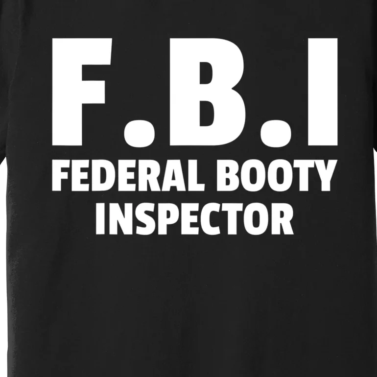 FBI Federal Booty Inspector Funny Premium T-Shirt