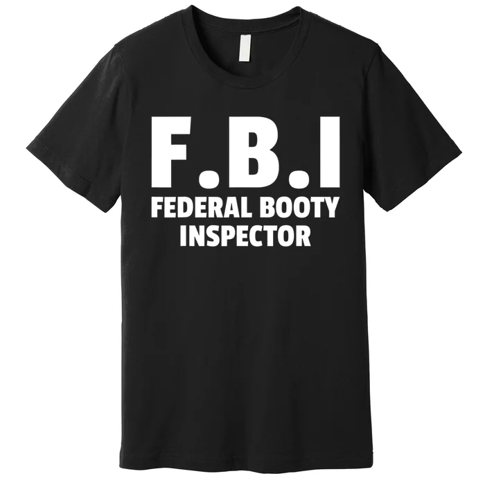 FBI Federal Booty Inspector Funny Premium T-Shirt