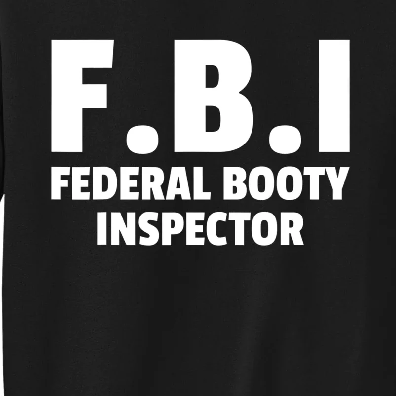 FBI Federal Booty Inspector Funny Tall Sweatshirt