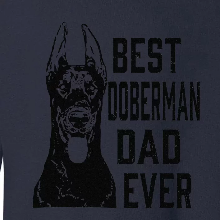 Funny Funny Best Doberman Dog Dad Ever Fathers Day Gift Toddler Sweatshirt