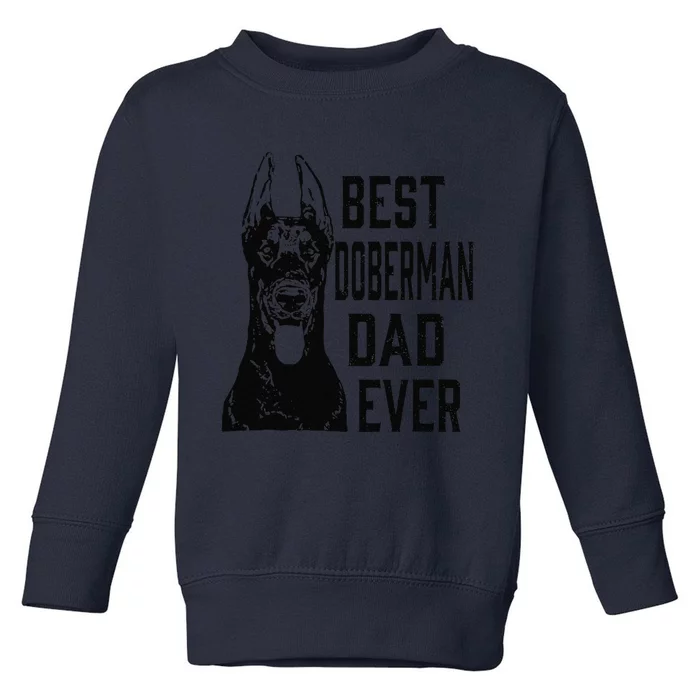 Funny Funny Best Doberman Dog Dad Ever Fathers Day Gift Toddler Sweatshirt