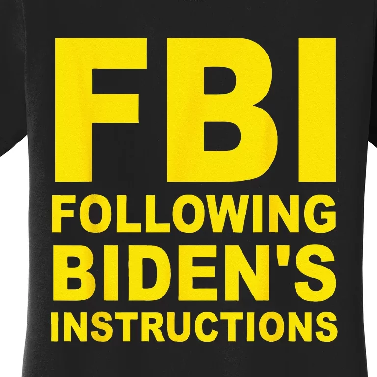 FBI Following Biden's Instructions Women's T-Shirt