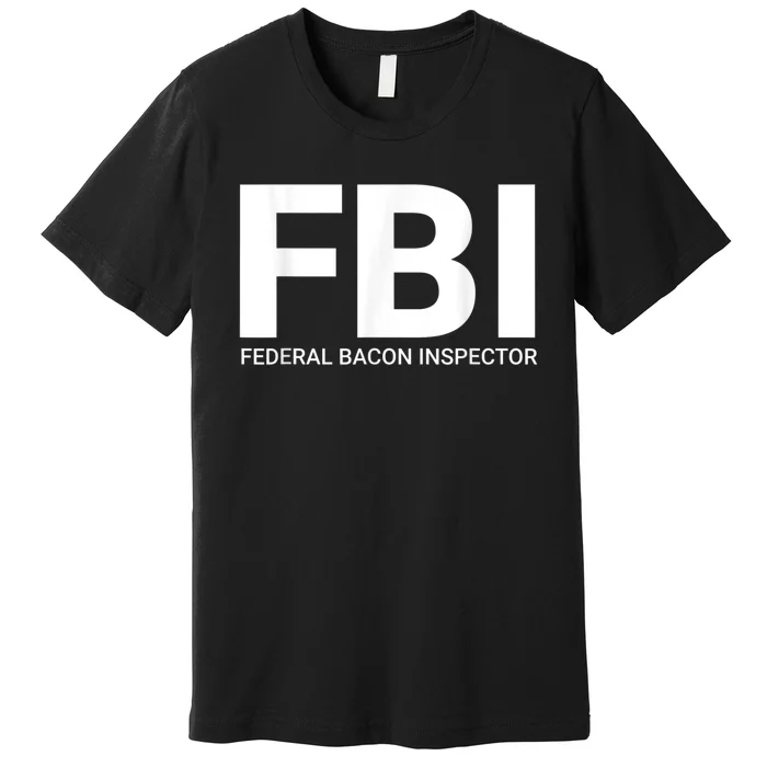 FBI Federal Bacon Inspector Funny Bacon Premium T-Shirt