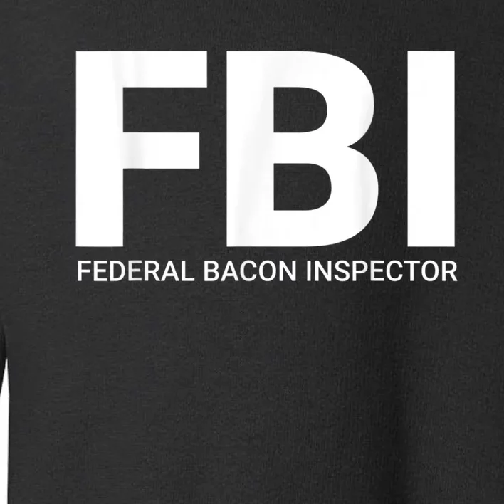 FBI Federal Bacon Inspector Funny Bacon Toddler Sweatshirt