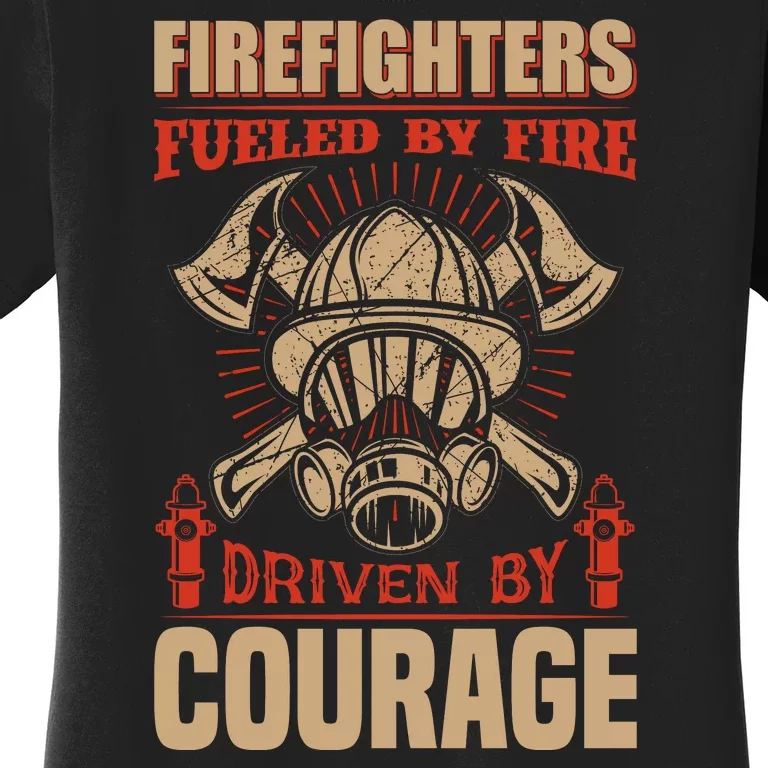 Firefighters Fulled By Fire Driven By Courage Women's T-Shirt