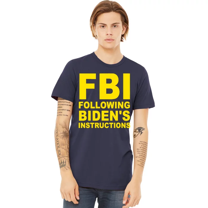 FBI Following Bidens Instructions Apparel Premium T-Shirt