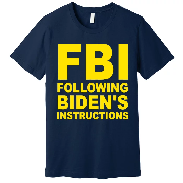 FBI Following Bidens Instructions Apparel Premium T-Shirt