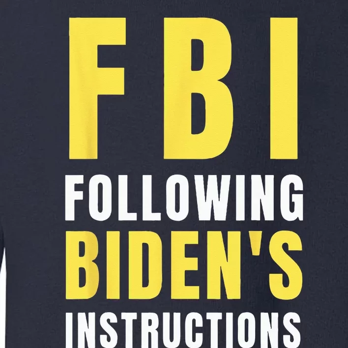 FBI Following Bidens Instructions Toddler Sweatshirt