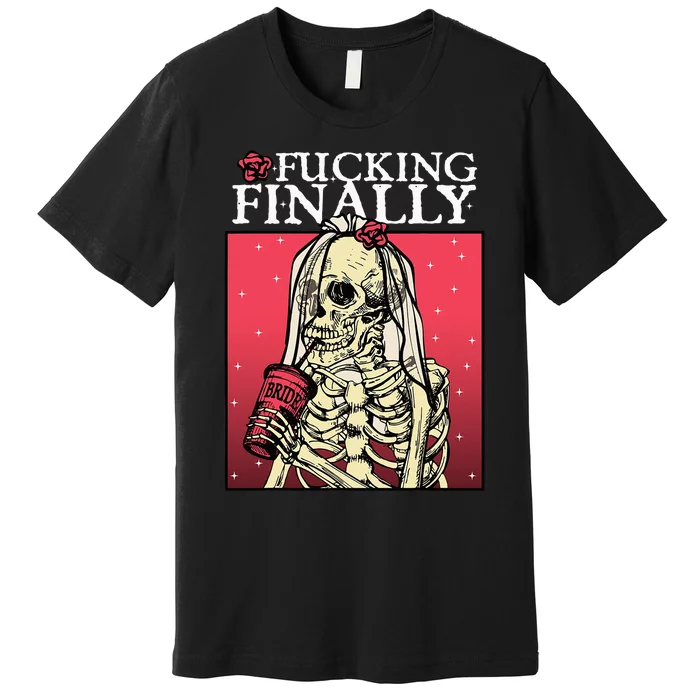 Fucking Finally Bride Bachelorette Engagement Party Bride Premium T-Shirt