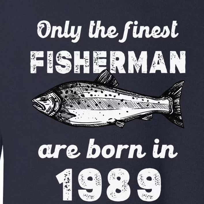 Finest Fisherman Born In 1989 34 Yo Fishing 34th Birthday Toddler Sweatshirt