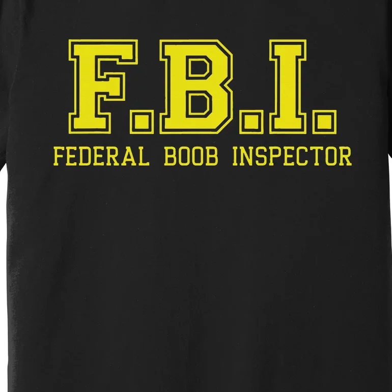 FBI Federal Boob Inspector Funny Saying Father Joke Premium T-Shirt