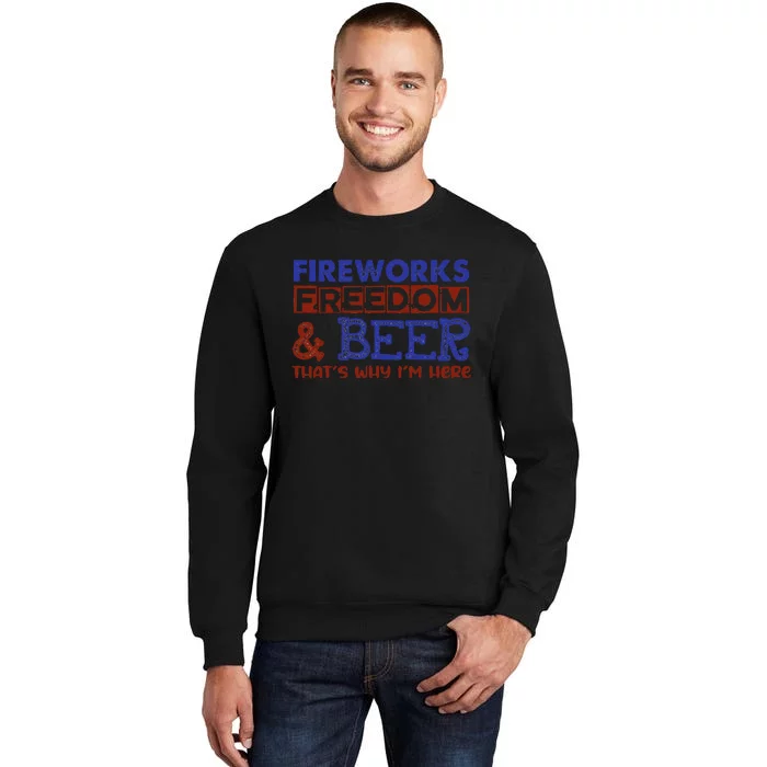 Fireworks Freedom & Beer That's Why I'm Here 4th Of July Tee Tall Sweatshirt