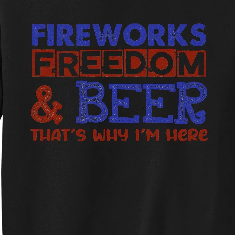 Fireworks Freedom & Beer That's Why I'm Here 4th Of July Tee Tall Sweatshirt