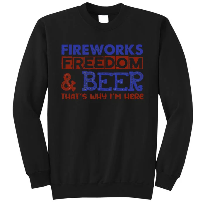 Fireworks Freedom & Beer That's Why I'm Here 4th Of July Tee Tall Sweatshirt