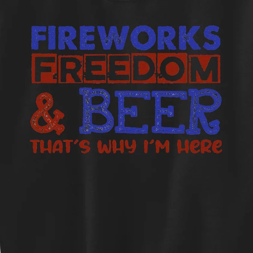 Fireworks Freedom & Beer That's Why I'm Here 4th Of July Tee Kids Sweatshirt