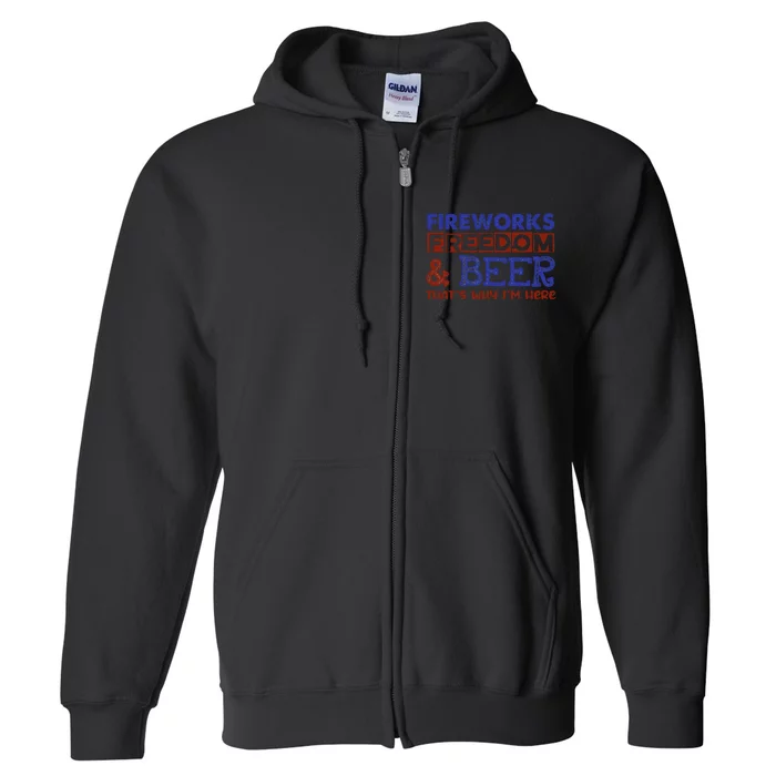 Fireworks Freedom & Beer That's Why I'm Here 4th Of July Tee Full Zip Hoodie