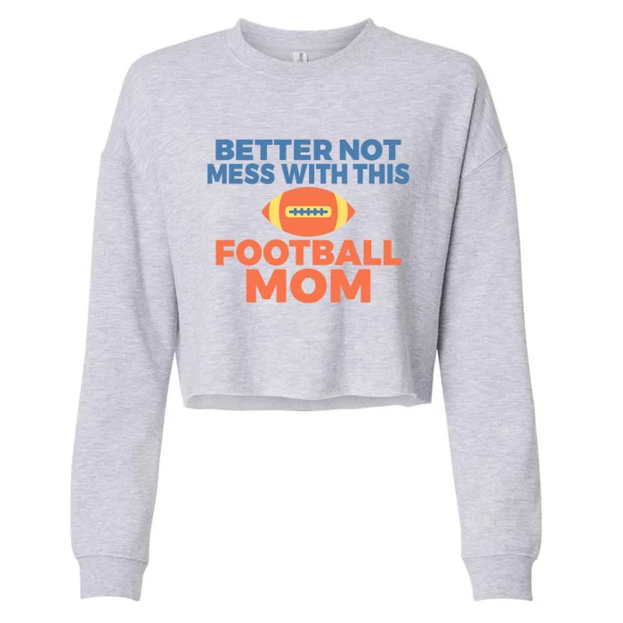 Footballer Father Better Not Mess With This Football Mom Gift Cropped Pullover Crew