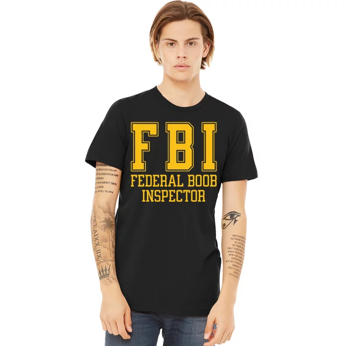 Fbi Federal Boob Inspector Funny Saying Fathers Premium T-Shirt