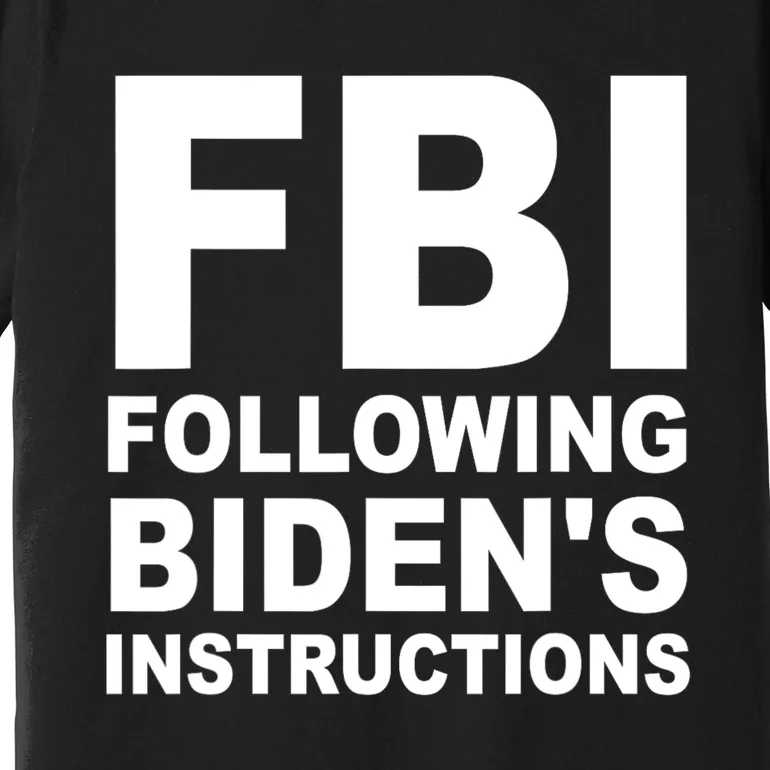 FBI Following Bidens Instructions Apparel Premium T-Shirt