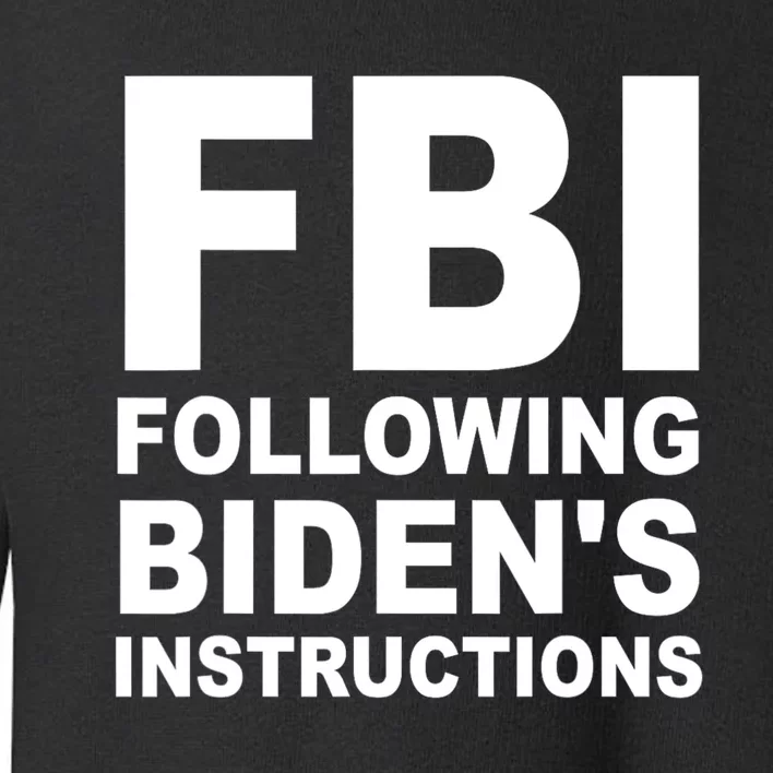 FBI Following Bidens Instructions Apparel Toddler Sweatshirt