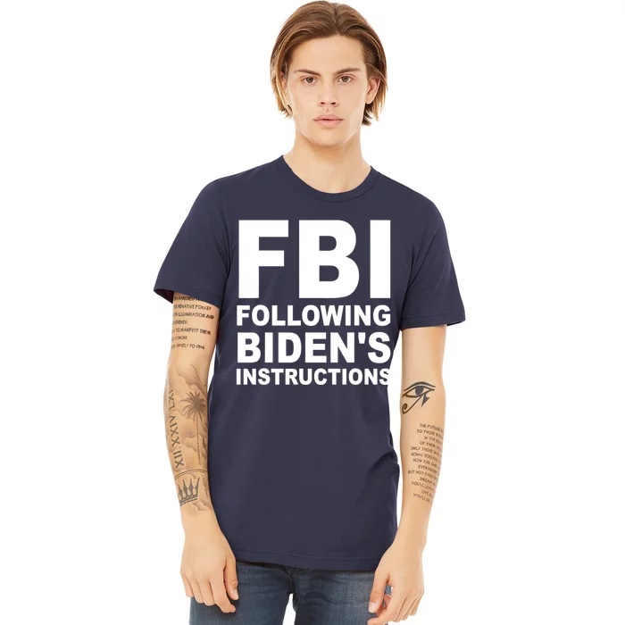 FBI Following Bidens Instructions Apparel Premium T-Shirt