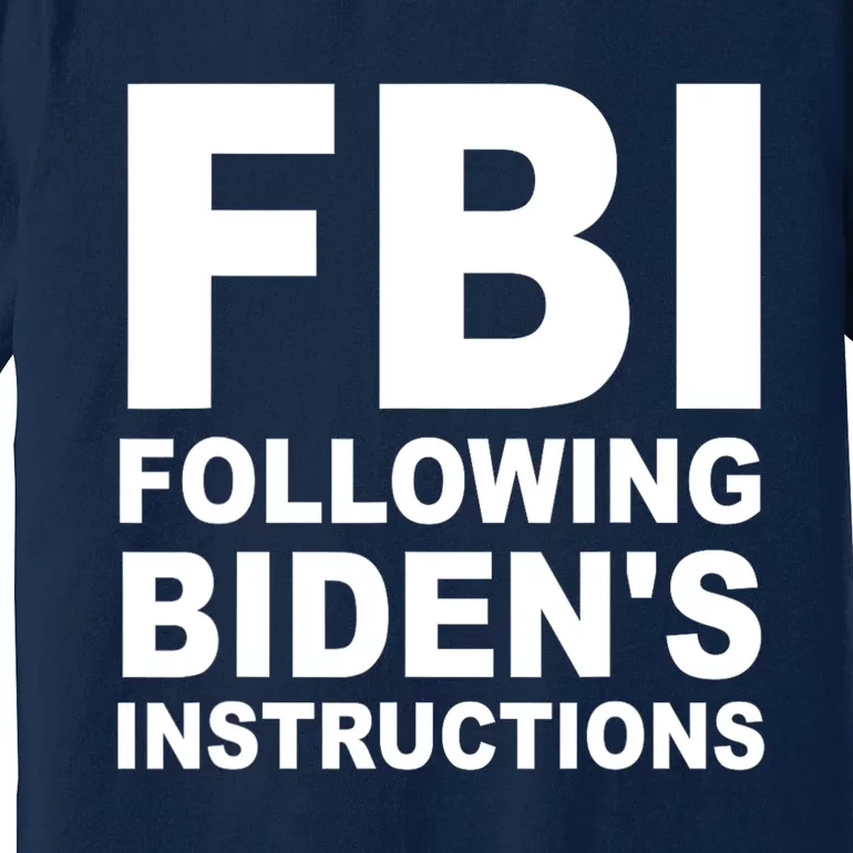 FBI Following Bidens Instructions Apparel Premium T-Shirt