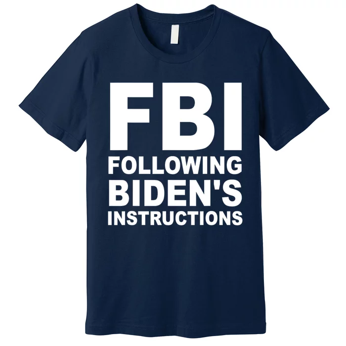 FBI Following Bidens Instructions Apparel Premium T-Shirt