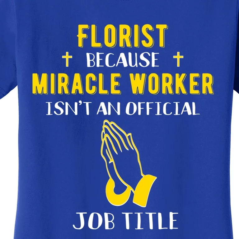 Funny Florist Because Miracle Worker Isn't A Job Title Gift Women's T-Shirt