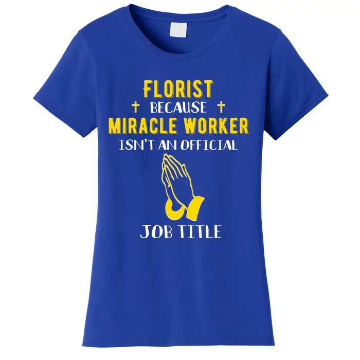 Funny Florist Because Miracle Worker Isn't A Job Title Gift Women's T-Shirt