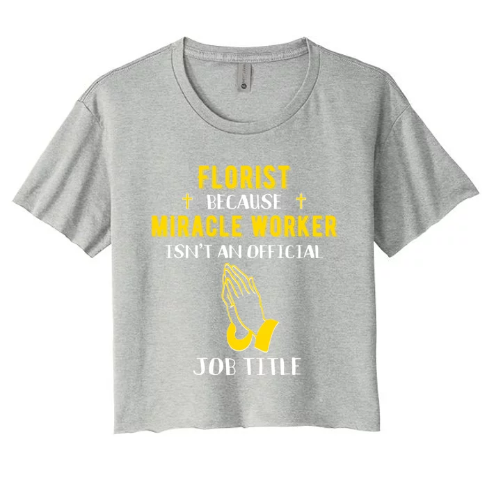 Funny Florist Because Miracle Worker Isn't A Job Title Gift Women's Crop Top Tee