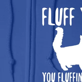 Funny Furry Cat Gift Fluff You You Fluffin' Fluff Gift Full Zip Hoodie