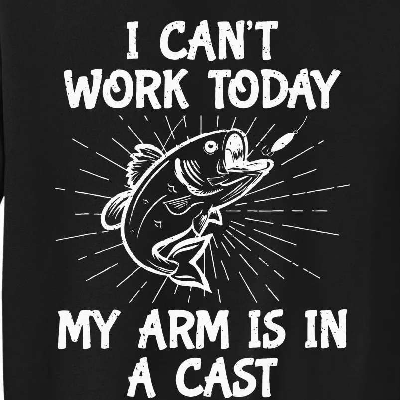 Funny Fishing Cant Work Today My Arm In A Cast Fisherman Sweatshirt