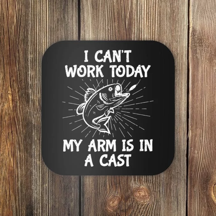 Funny Fishing Cant Work Today My Arm In A Cast Fisherman Coaster