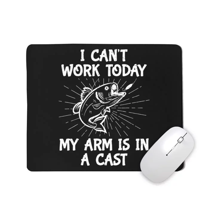 Funny Fishing Cant Work Today My Arm In A Cast Fisherman Mousepad